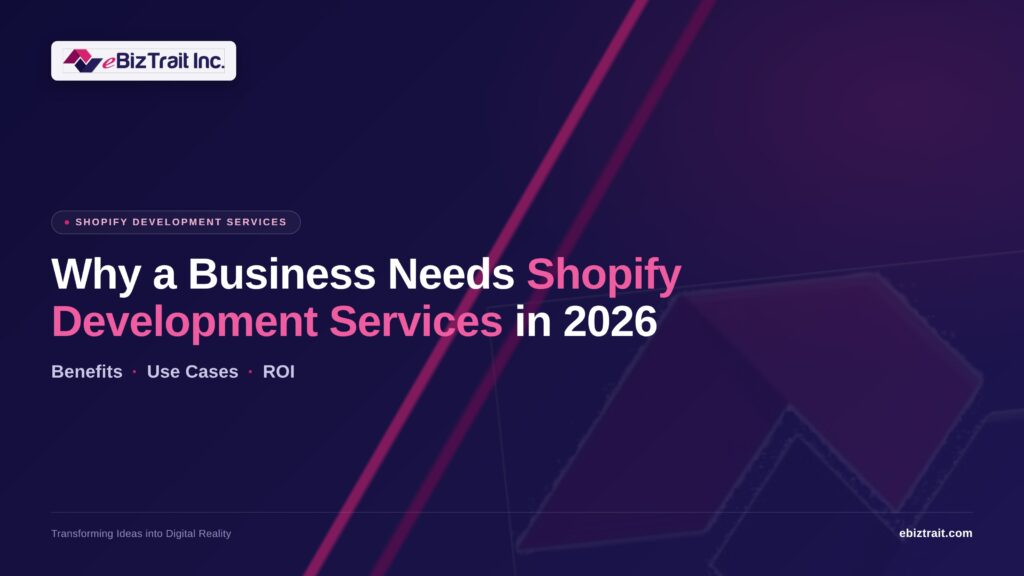 Why a Business Needs Shopify Development Services in 2026: Benefits, Use Cases & ROI